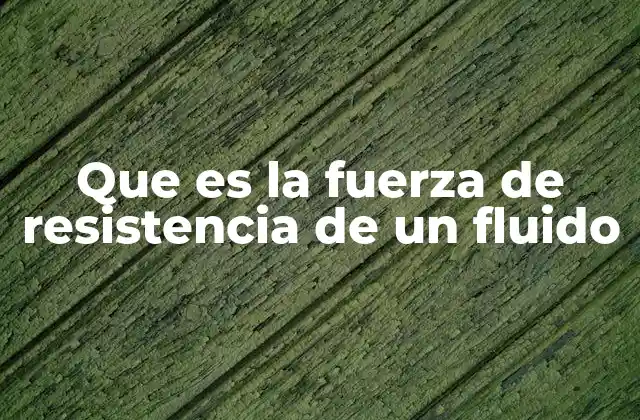 Que es la Fuerza de Resistencia de un Fluido 2 Cómo se genera la resistencia en los fluidos