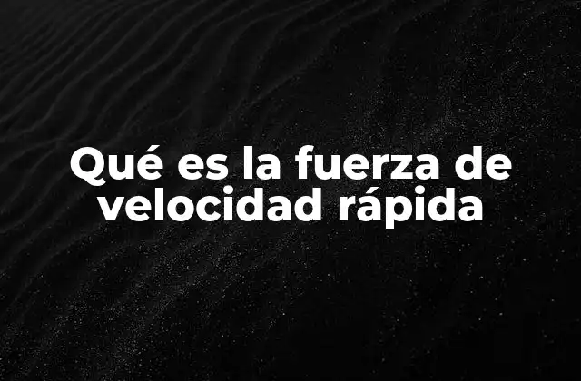 Qué es la Fuerza de Velocidad Rápida