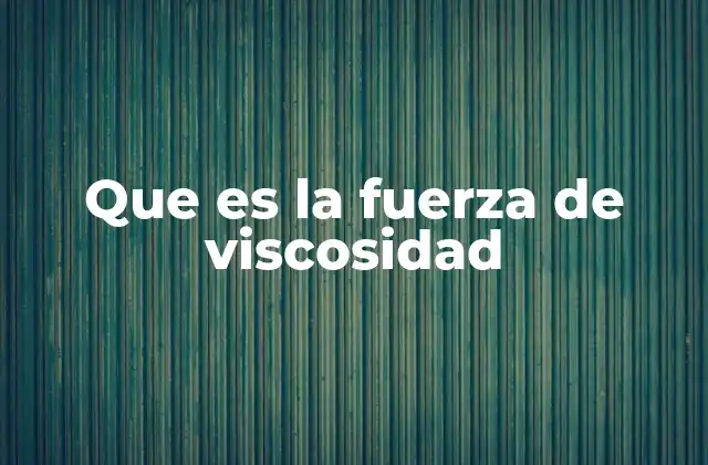 Cómo se manifiesta la viscosidad en el movimiento de fluidos