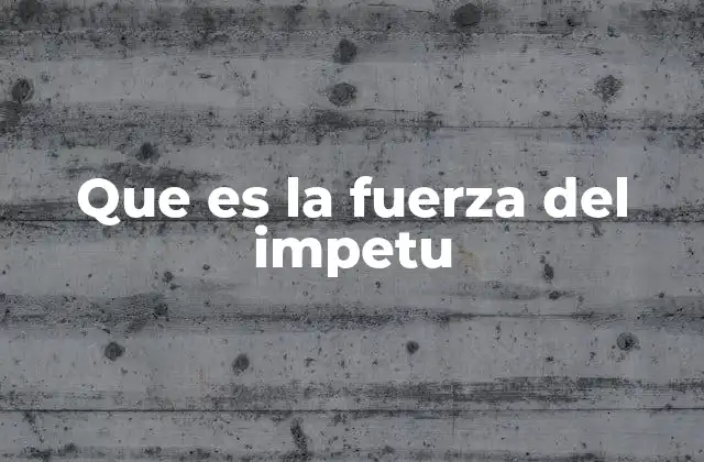 Que es la Fuerza Del Impetu