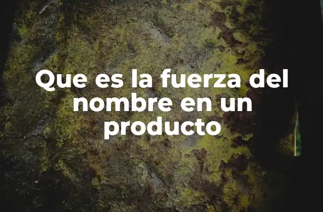 Que es la Fuerza Del Nombre en un Producto