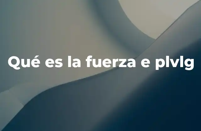 Qué es la Fuerza e Plvlg