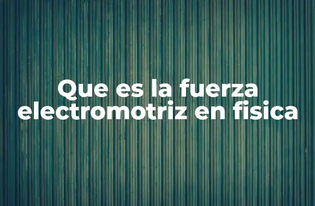 Que es la Fuerza Electromotriz en Fisica