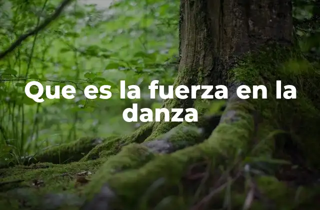 Que es la Fuerza en la Danza