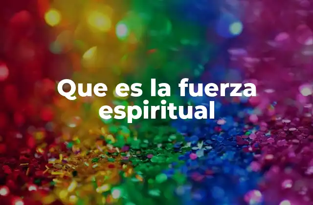 Que es la Fuerza Espiritual 2 La fuerza interior como motor de transformación