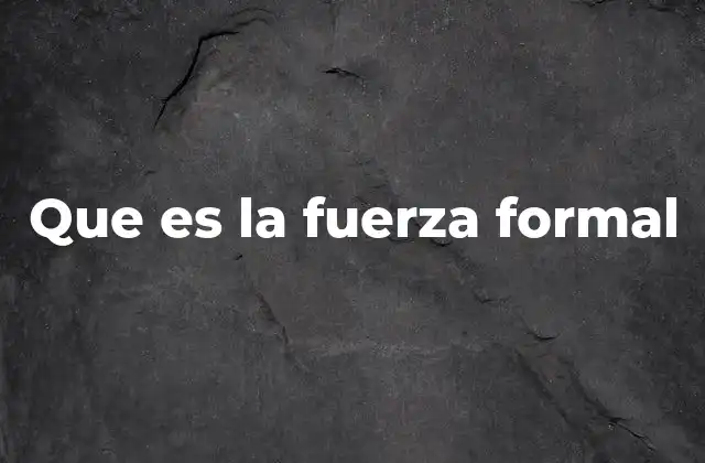 Que es la Fuerza Formal