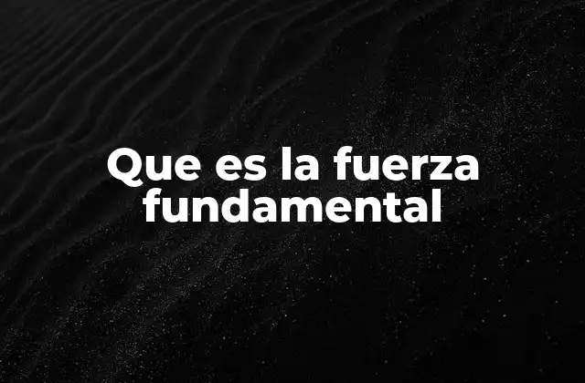 Que es la Fuerza Fundamental