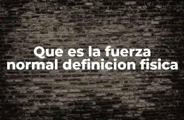 Que es la Fuerza Normal Definicion Fisica