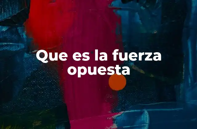 Que es la Fuerza Opuesta