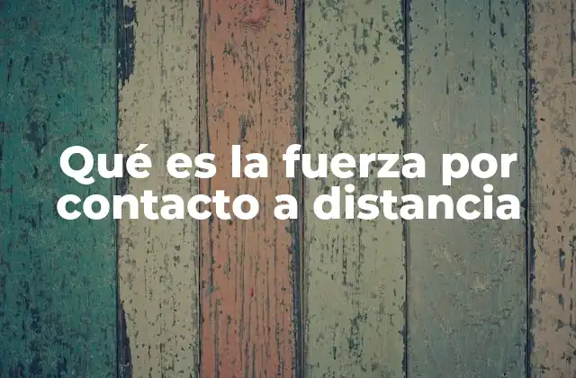 Qué es la Fuerza por Contacto a Distancia