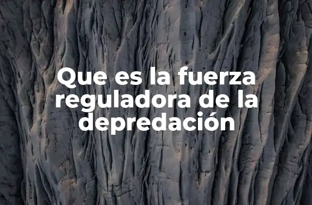 Que es la Fuerza Reguladora de la Depredación