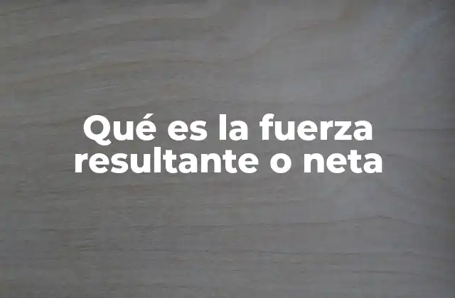 Qué es la Fuerza Resultante o Neta