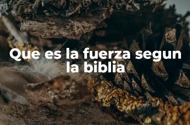 Que es la Fuerza Segun la Biblia