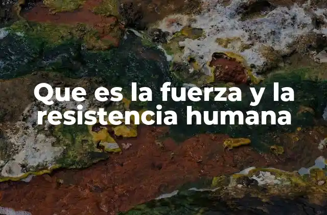 Que es la Fuerza y la Resistencia Humana