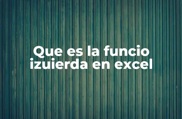 Que es la Funcio Izuierda en Excel 2 Cómo se utiliza la función IZQUIERDA sin mencionarla directamente