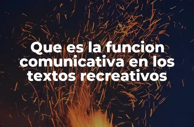 Que es la Funcion Comunicativa en los Textos Recreativos