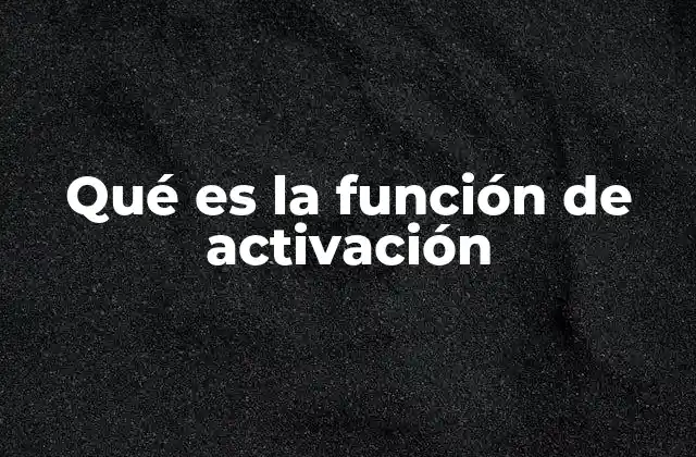 Qué es la Función de Activación
