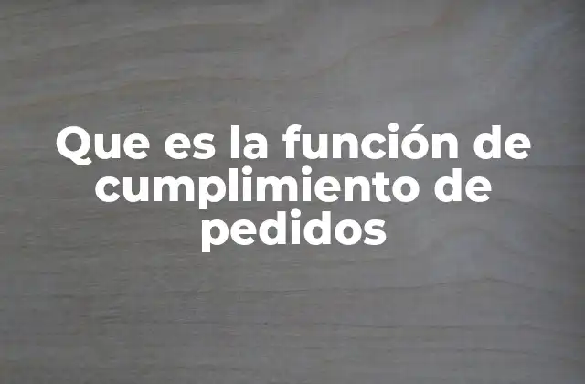 Que es la Función de Cumplimiento de Pedidos