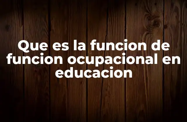 Que es la Funcion de Funcion Ocupacional en Educacion
