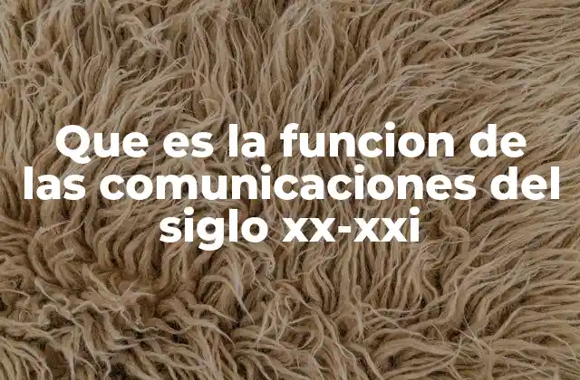 Que es la Funcion de las Comunicaciones Del Siglo Xx-xxi