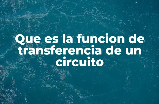 Que es la Funcion de Transferencia de un Circuito