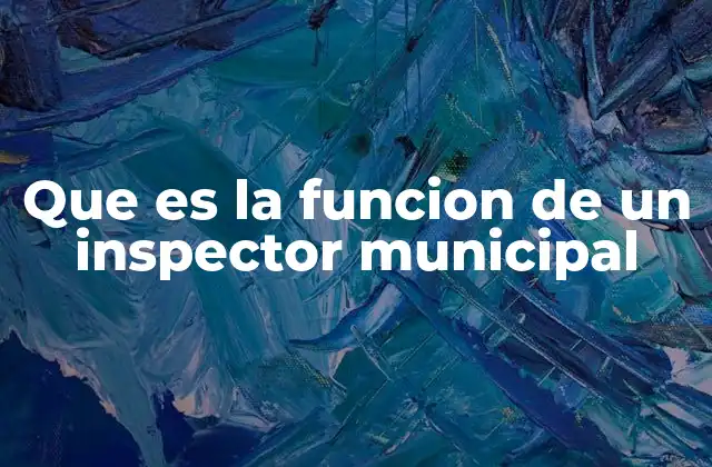 Que es la Funcion de un Inspector Municipal
