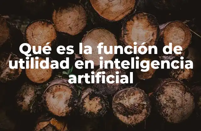 Qué es la Función de Utilidad en Inteligencia Artificial