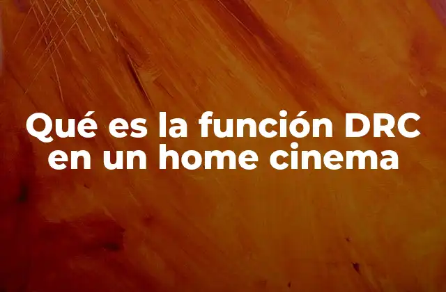 Qué es la Función Drc en un Home Cinema