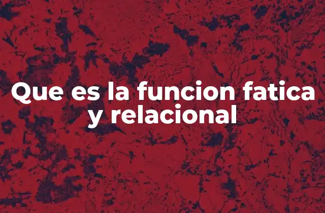Que es la Funcion Fatica y Relacional