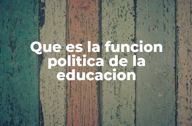 Que es la Funcion Politica de la Educacion 2 La educación como motor de cambio social y político