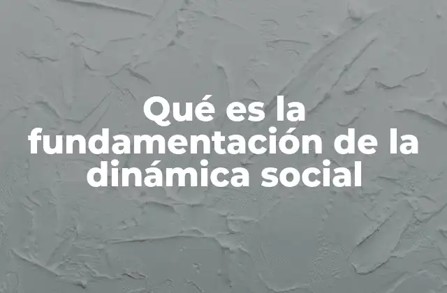 Qué es la Fundamentación de la Dinámica Social