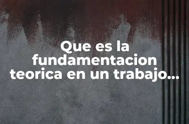 Que es la Fundamentacion Teorica en un Trabajo de Investigacion