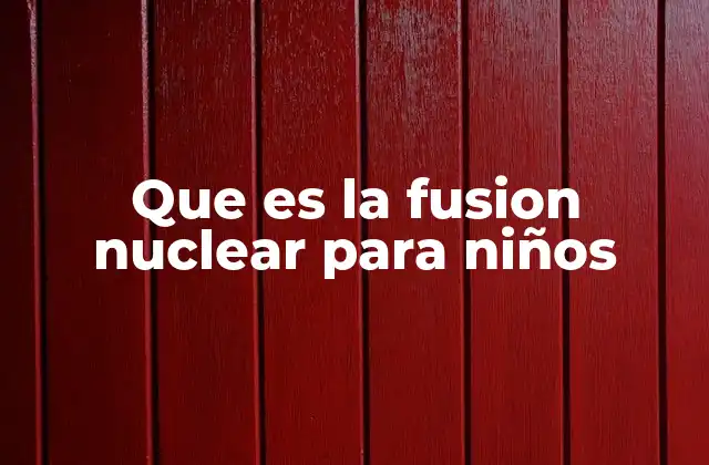 Que es la Fusion Nuclear para Niños