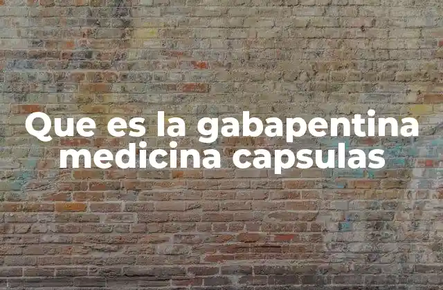 Que es la Gabapentina Medicina Capsulas 2 Funcionamiento de la gabapentina en cápsulas