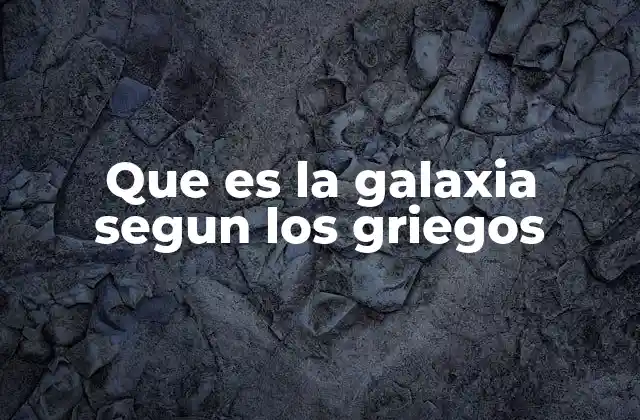 Que es la Galaxia Segun los Griegos
