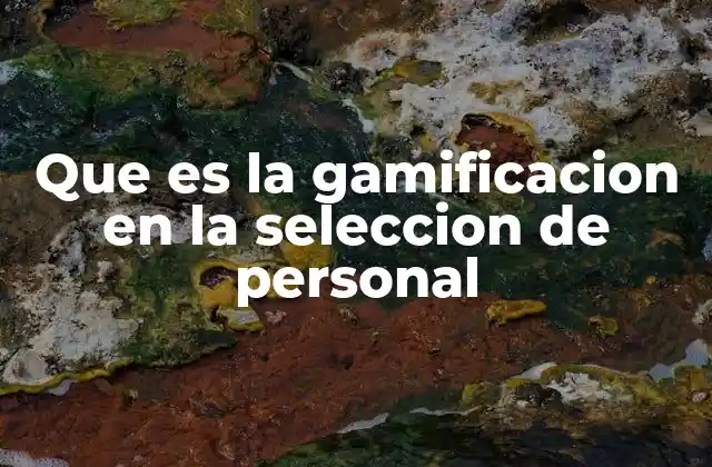 Que es la Gamificacion en la Seleccion de Personal 2 Cómo la gamificación transforma la experiencia de los postulantes