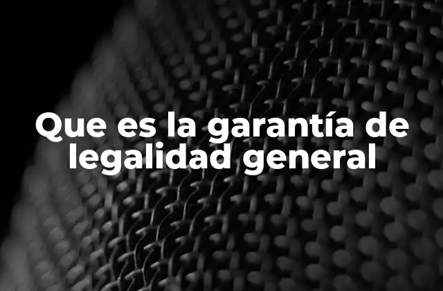 Que es la Garantía de Legalidad General