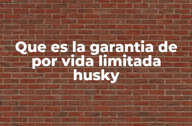 Que es la Garantia de por Vida Limitada Husky