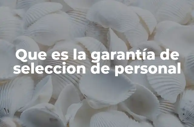 Que es la Garantía de Seleccion de Personal