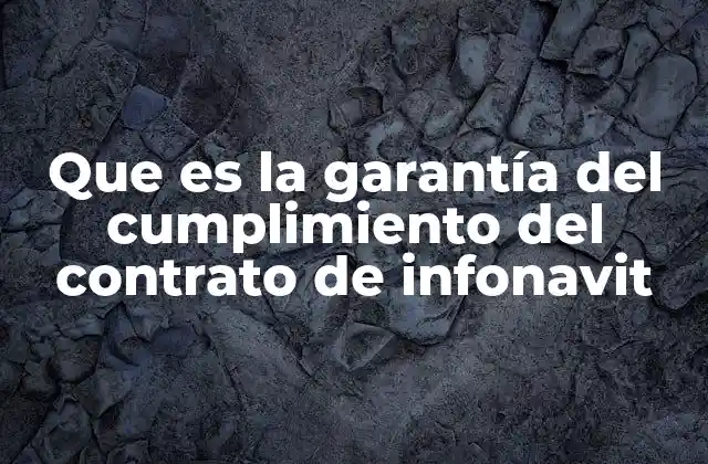 Que es la Garantía Del Cumplimiento Del Contrato de Infonavit