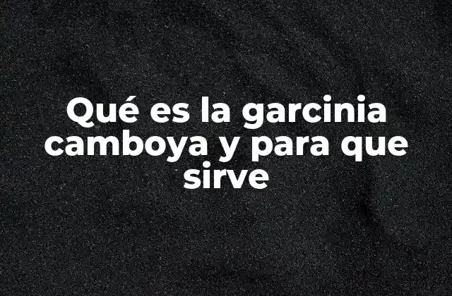 Qué es la Garcinia Camboya y para que Sirve