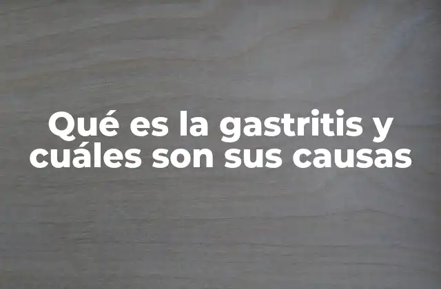 Qué es la Gastritis y Cuáles Son Sus Causas
