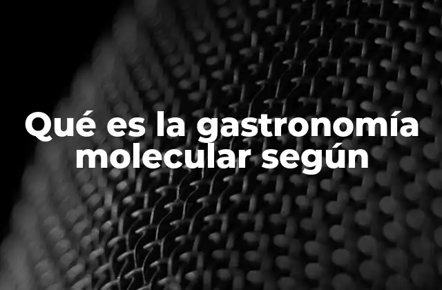 Qué es la Gastronomía Molecular según