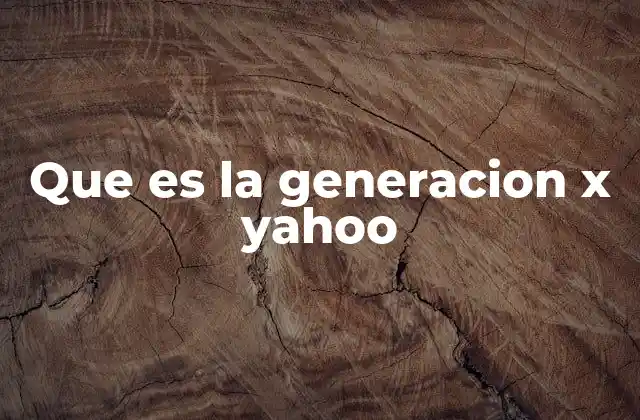 Que es la Generacion X Yahoo