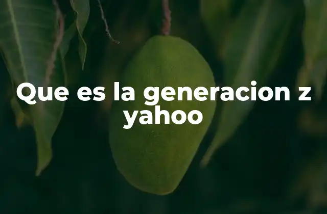 Que es la Generacion Z Yahoo