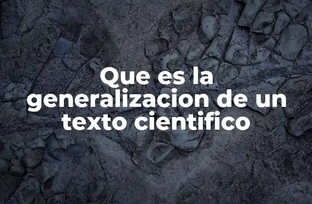 Que es la Generalizacion de un Texto Cientifico