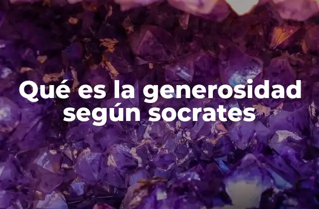 Qué es la Generosidad según Socrates