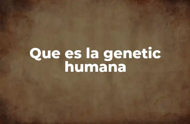 Que es la Genetic Humana