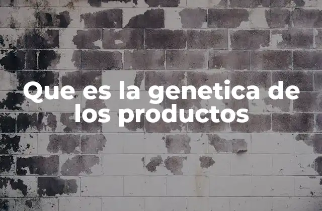 Que es la Genetica de los Productos