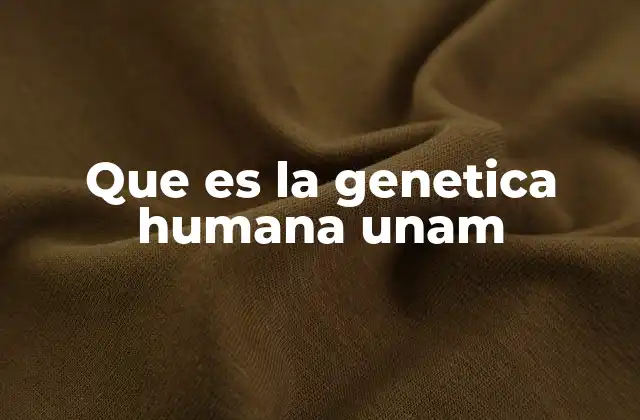 Que es la Genetica Humana Unam